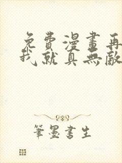 免费漫画再不死我就真无敌了