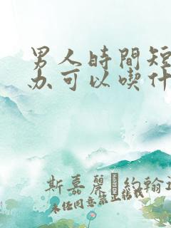 男人时间短怎么办可以吃什么药