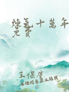 炼气十万年短剧免费