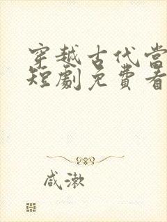 穿越古代当首富短剧免费看软件