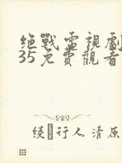 绝战电视剧全集35免费观看