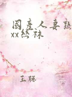 国产人妻熟女ⅹxx丝袜