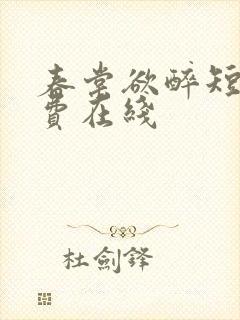 春棠欲醉短剧免费在线
