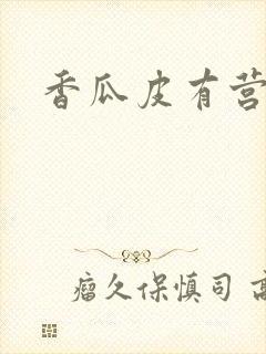 香瓜皮有营养吗