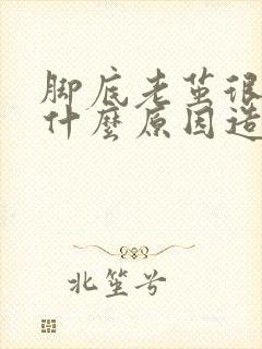 脚底老茧很厚是什么原因造成