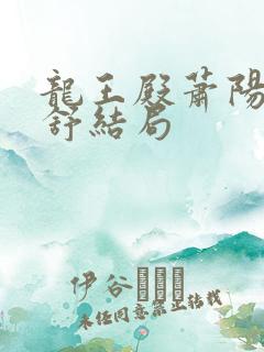 龙王殿萧阳叶云舒结局