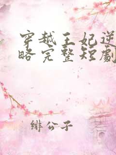穿越王妃逆袭攻略完整短剧
