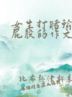 女生打赌输被打屁股的作文