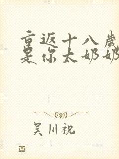 重返十八岁我真是你太奶奶合集