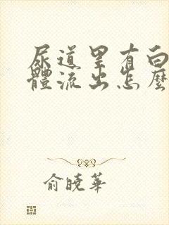 尿道里有白色液体流出怎么回事