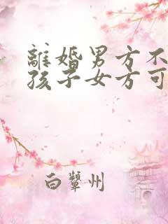 离婚男方不让看孩子女方可以起诉吗