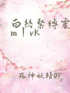 白丝紧缚震动sm丨vk