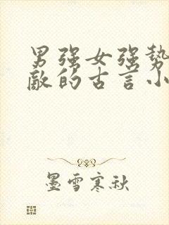 男强女强势均力敌的古言小说