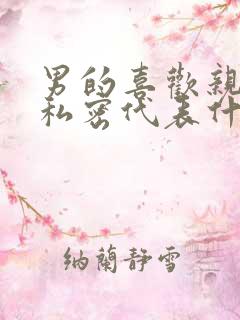 男的喜欢亲女的私密代表什么心理
