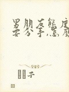 男朋友态度坚决要分手,怎么办才能挽回