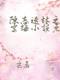 陈志远林之雅胡云梅小说免费阅读