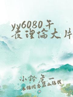 yy6080午夜理伦大片一级