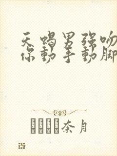 天蝎男强吻你对你动手动脚