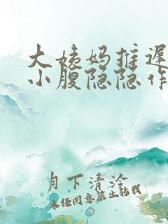 大姨妈推迟八天小腹隐隐作痛
