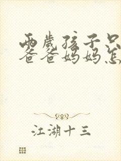 两岁孩子只会叫爸爸妈妈怎么办