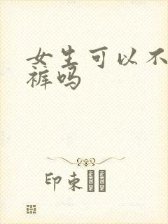 女生可以不穿内裤吗