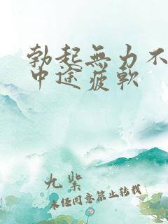 勃起无力不硬_中途疲软
