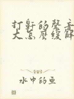 打鼾的声音特别大怎么缓解