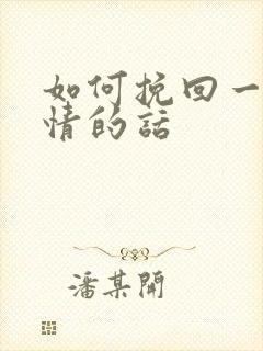 如何挽回一段爱情的话