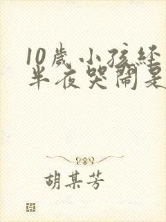 10岁小孩经常半夜哭闹是什么原因