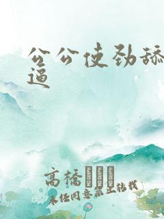 公公使劲舔我的逼