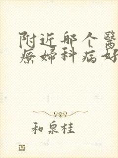 附近哪个医院治疗妇科病好