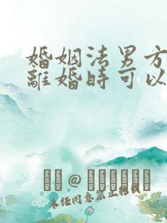 婚姻法男方出轨离婚时可以分割财产吗