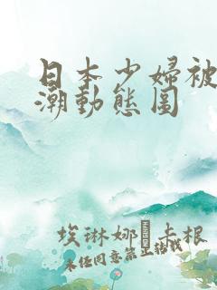 日本少妇被爽高潮动态图