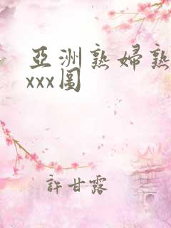 亚洲熟妇熟女ⅹxxx图