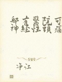 哪有医院可以看神经性头痛