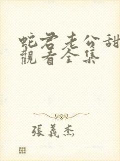 蛇君老公甜又宠观看全集