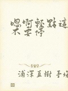 嗯啊轻点这个点不要停