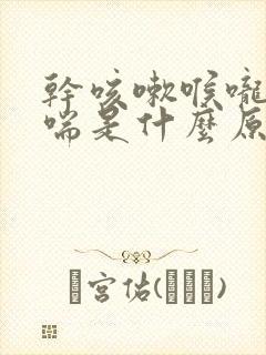 干咳嗽喉咙痒气喘是什么原因
