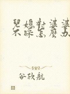 儿媳对婆婆不理不睬怎么办
