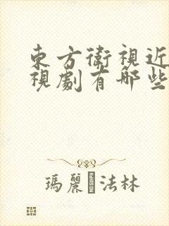 东方卫视近期电视剧有哪些
