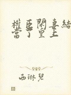 权臣闲妻结局谁当了皇上