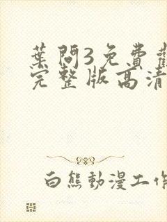 叶问3免费观看完整版高清国语