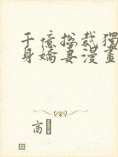 千亿总裁独宠替身娇妻漫画免费阅读