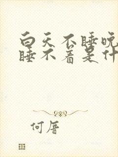 白天不睡晚上也睡不着是什么原因