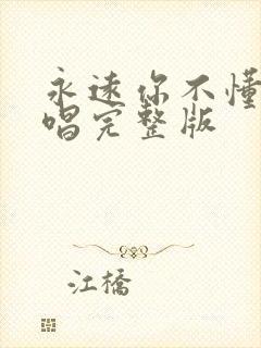 永远你不懂我原唱完整版
