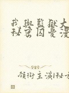 我与监狱大佬的秘密囚爱漫画免费阅读下拉式