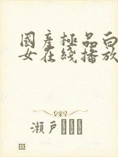 国产极品白嫩美女在线播放