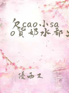 欠cao小sao货奶水都出来了小说