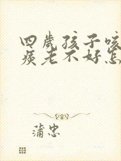 四岁孩子咳嗽有痰老不好怎么办