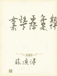 女性更年期雌激素下降是什么症状